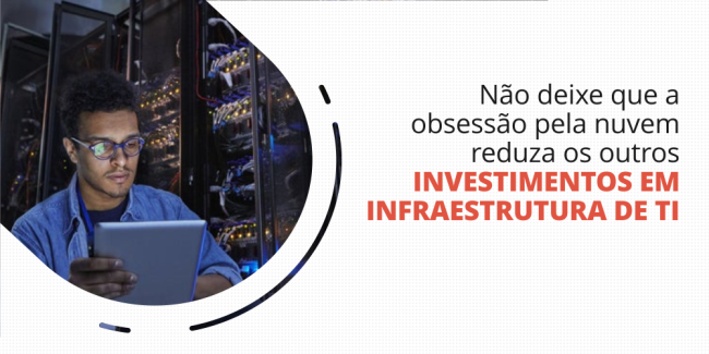grupo_qualitatit_post_blog_nao_deixe_que_a_obsessao_pela_nuvem_reduza_os_outros_investimentos_em_infraestrutura_de_ti Infraestrutura de TI