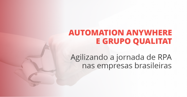 grupo_qualitat_blog_automation-anywhere-e-grupo-qualitat-agilizando-a-jornada-de-rpa-nas-empresas-brasileiras
