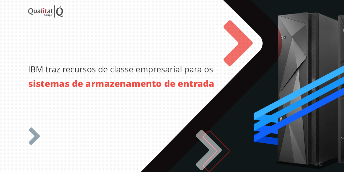 grupo_qualitatit_post_linkedin_ibm-traz-recursos-de-classe-empresarial-para-os-sistemas-de-armazenamento-de-entrada