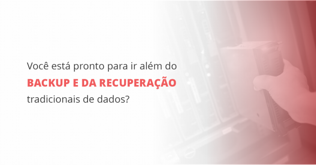 grupo_qualitatit_post_blog_voce-esta-pronto-para-ir-alem-do-backup-e-da-recuperacao-tradicionais-de-dados