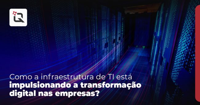 Como a infraestrutura de TI está impulsionando a transformação digital nas empresas – Qualitat Infraestrutura de TI